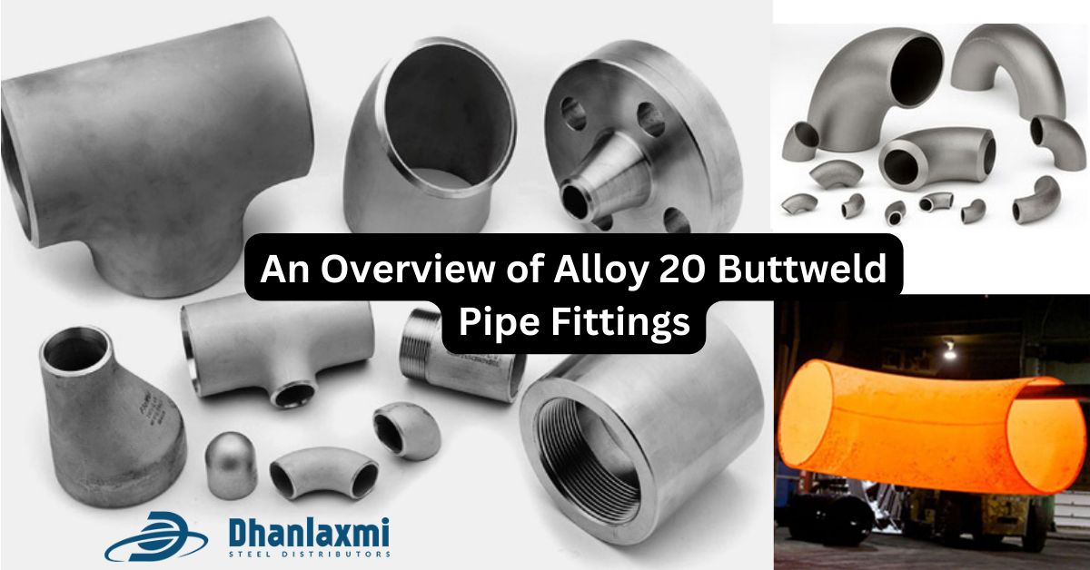 An Overview of Alloy 20 Buttweld Pipe Fittings